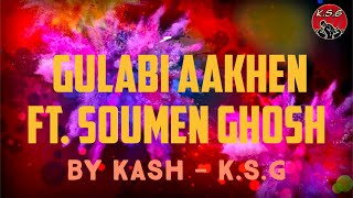 GULABI AAKHEN (Cover) ft. Soumen Ghosh | BY KASH - K.S.G