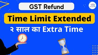 Govt Extended Time limit of GST Refund | 2 year extra time for GST Refund