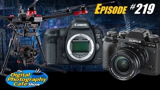 #219: Fujifilm X-T2 4K Mirrorless, Canon 5D MK4 Specs, DJI/Hasselblad Drone