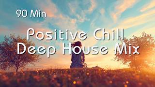 Positive Chill Deep House Mix | 90 Min Uplifting Energy & Feel-Good Vibes