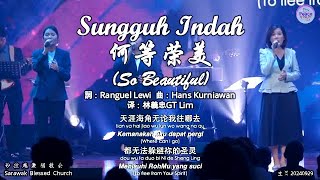 Sungguh Indah 何等荣美 (So Beautiful) 詞：Ranguel Lewi 曲：Hans Kurniawan 译：林義忠GT Lim
