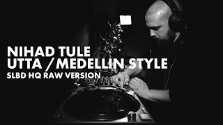 NIHAD TULE / UTTA / MEDELLIN STYLE — SLBD HQ RAW VERSION