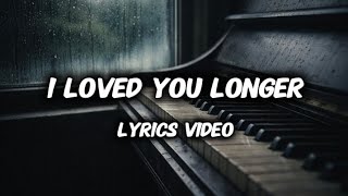 I Loved You Longer – Songs for when you're missing your ex | Sad Love Song Lyrics Video