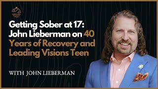 Getting Sober at 17: John Lieberman on 40 Years of Recovery and Leading Visions Teen