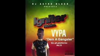 Dem A Gangster feat  Vypa Igniter (Igniter Riddim)