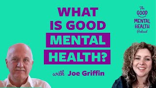 What is Good Mental Health? with Joe Griffin | The Good Mental Health Podcast