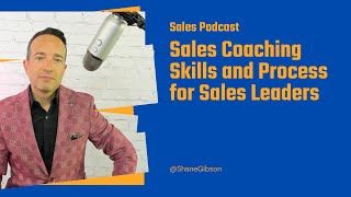 Sales Podcast: Sales Coaching Skills and Process for Sales Leaders