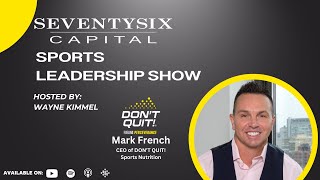 Mark French, CEO of DON'T QUIT! Sports Nutrition - SeventySix Capital Sports Leadership Show