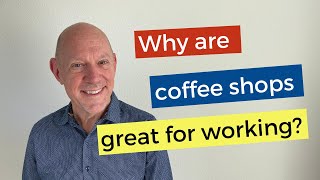Why are coffee shops great for working?