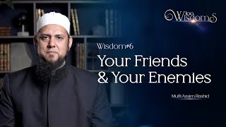Wisdom #6:  Your Friends and Your Enemies | 100 Wisdoms to Live by with Mufti Aasim Rashid