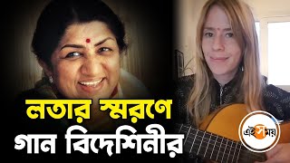 লতার সুরে গান বাঁধলেন বিদেশিনী  | Foreigner Sing Lata Song  | Ei Samay
