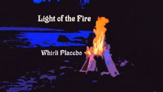 Light Of The Fire - a Whirli Placebo original song