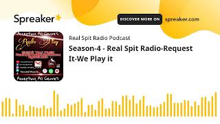 Season-4 - Real Spit Radio-Request It-We Play it