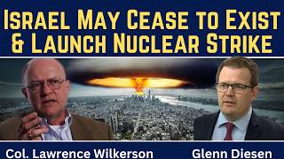 Lawrence Wilkerson: Israel May Cease to Exist & Launch Nuclear Strike