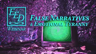 False Narratives & Emotional Tyranny: EED Webinar #2-2020