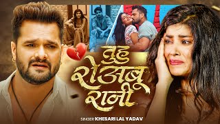 #Video | तुहु रोअबु रानी | #Khesari Lal Yadav | Tuhu Roabu Rani | Bhojpuri New Sad Song 2025