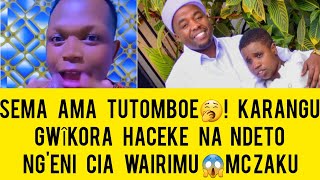 SEMA AMA TUTOMBOE🥱KARANGÛ GWÎKORA HACEKE NA NDETO CIA WAIRIMU😱MC ZAKU