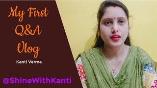 My First Q&A Vlog | Kanti Verma