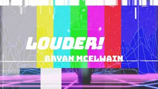"LOUDER!" - BRYAN MCELWAIN