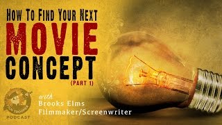 [Podcast] How To Find Your Next Movie Concept (part 1) with Brooks Elms