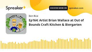 Ep164: Artist Brian Wallace at Out of Bounds Craft Kitchen & Biergarten