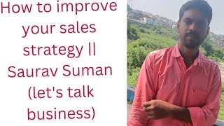 How to improve your sales strategy || Saurav Suman (let's talk business)