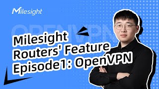 Milesight Routers' Feature Episode1:OpenVPN
