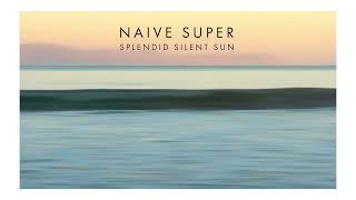 Naive Super - Splendid Silent Sun (Official Audio)