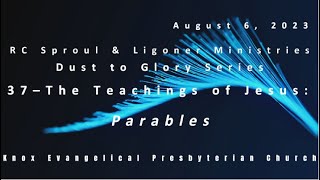 37 – The Teachings of Jesus - Parables– “Dust to Glory” series – Knox Sunday Night – 08/06/2023