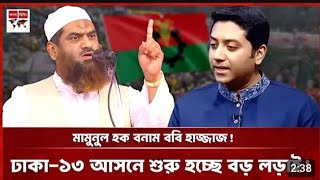 ঢাকা ১৩ আসন কার? আল্লামা মামুনুল হক বনাম ববী হাজ্জাজ 