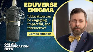 The Eduverse Enigma Podcast - Episode 1 with James Hutson