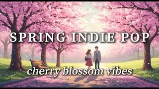 Spring Indie Pop Playlist - Cherry Blossom Love Songs | Relaxing Soft Indie Music