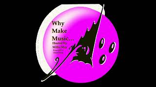 Why Make Music... Episode 056 - "Whole Lot Of Music Going On"