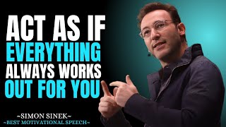 Act As If Everything Always Works Out for You || Best Motivational Speech By Simon Sinek