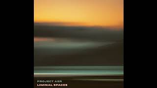 Project AER - Liminal Spaces [Full Album]
