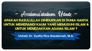 Apakah Rasulullah ﷺ Di Dunia Ini Hanya Untuk Memerangi Kaum Yang Memusuhi Islam & Menegakkan Islam ?