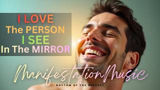 I Love the Person I See in the Mirror | Self Love Glow Up | Manifestation Music