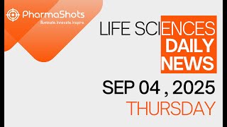 LIFE SCIENCES | DAILY NEWS | SEP 04, 2025 | PHARMASHOTS