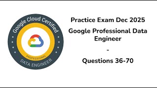 Practice Exam Dec 2025 | Q:36-70 | Google Cloud Professional Data Engineer