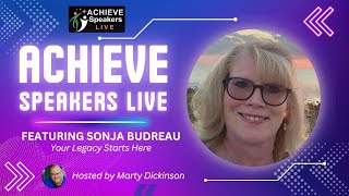 Sonja Budreau | Your Legacy Starts Here | Achieve Speakers LIVE with Marty Dickinson