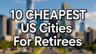 10 CHEAPEST US Cities For Retirees: What's Holding You Back?