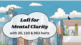 LoFi for Mental Clarity | 30 & 130 hz Vagus & 963 hz Crown Chakra tones (no mid-roll ads)