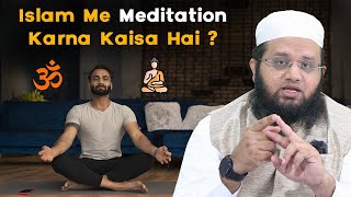 Islam Me Hindu Ya Buddhist Style Me Meditation Karna Kaisa Hai | Meditation Aur Allah Ka Zikar