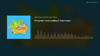 Evergreen: Corn Loading & Poop Loupes