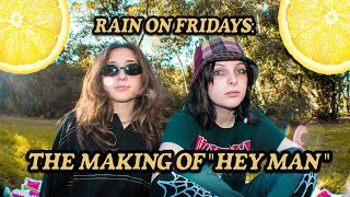 Rain on Fridays: The Making of "Hey Man"