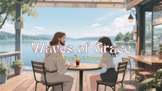 Waves of Grace | Calm Christian Lofi & Word Reflections.