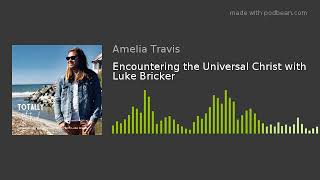 Encountering the Universal Christ with Luke Bricker