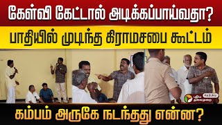 கேள்வி கேட்டால் அடிக்கப்பாய்வதா? பாதியில் முடிந்த கிராமசபை கூட்டம்.. கம்பம் அருகே நடந்தது என்ன?