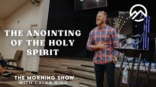 The Anointing of The Holy Spirit: The Morning Show with Caleb Ring