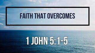 1 John 5:1-5 Faith that Overcomes